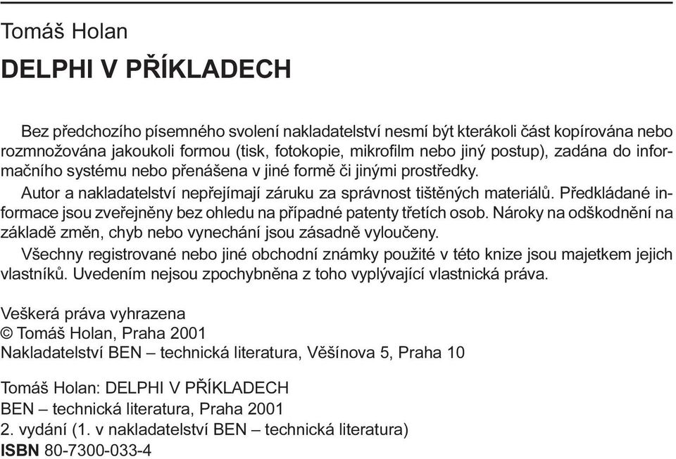 ohledu na pøípadné patenty tøetích osob Nároky na odškodnìní na základì zmìn, chyb nebo vynechání jsou zásadnì vylouèeny Všechny registrované nebo jiné obchodní známky použité v této knize jsou