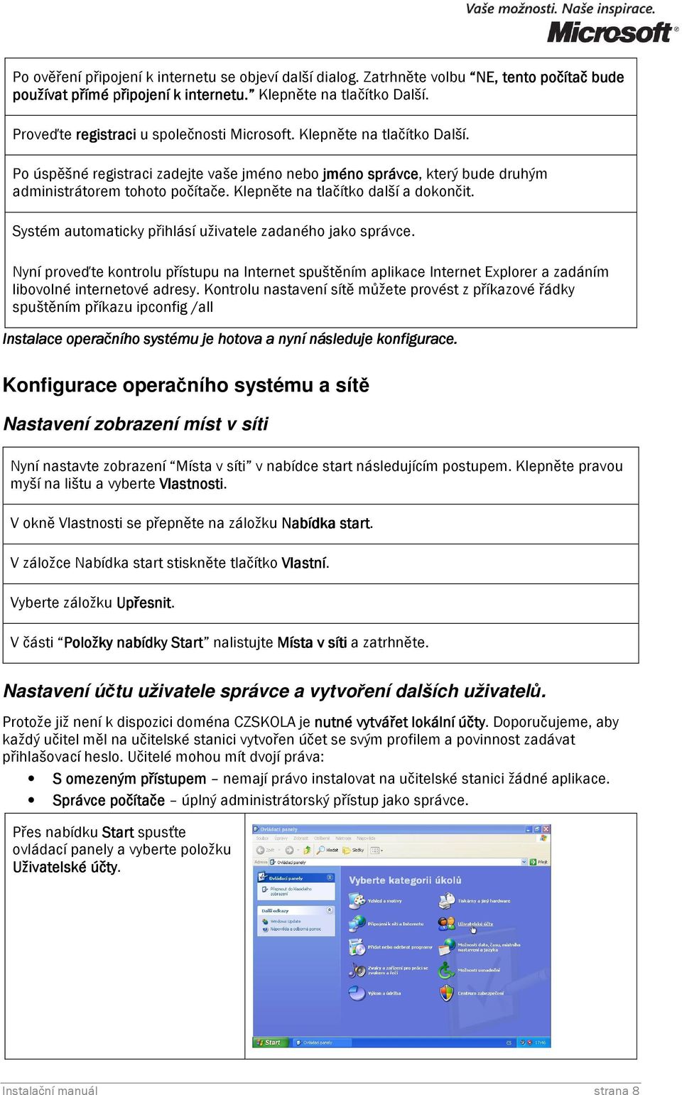 Klepněte na tlačítko další a dokončit. Systém automaticky přihlásí uživatele zadaného jako správce.