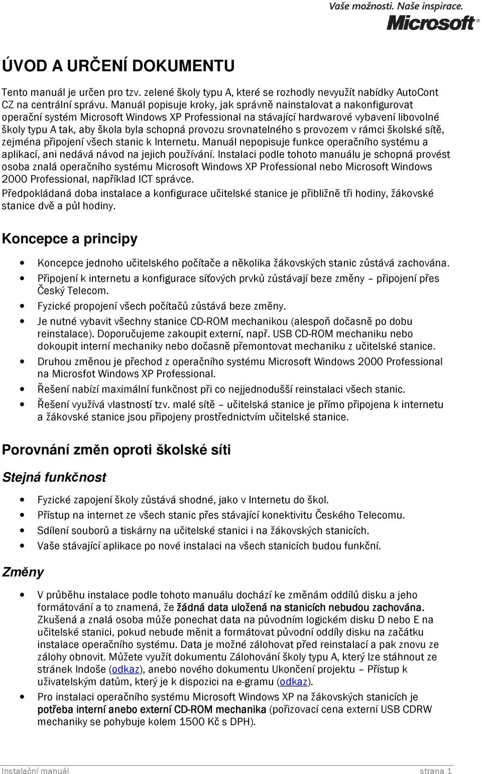 provozu srovnatelného s provozem v rámci školské sítě, zejména připojení všech stanic k Internetu. Manuál nepopisuje funkce operačního systému a aplikací, ani nedává návod na jejich používání.