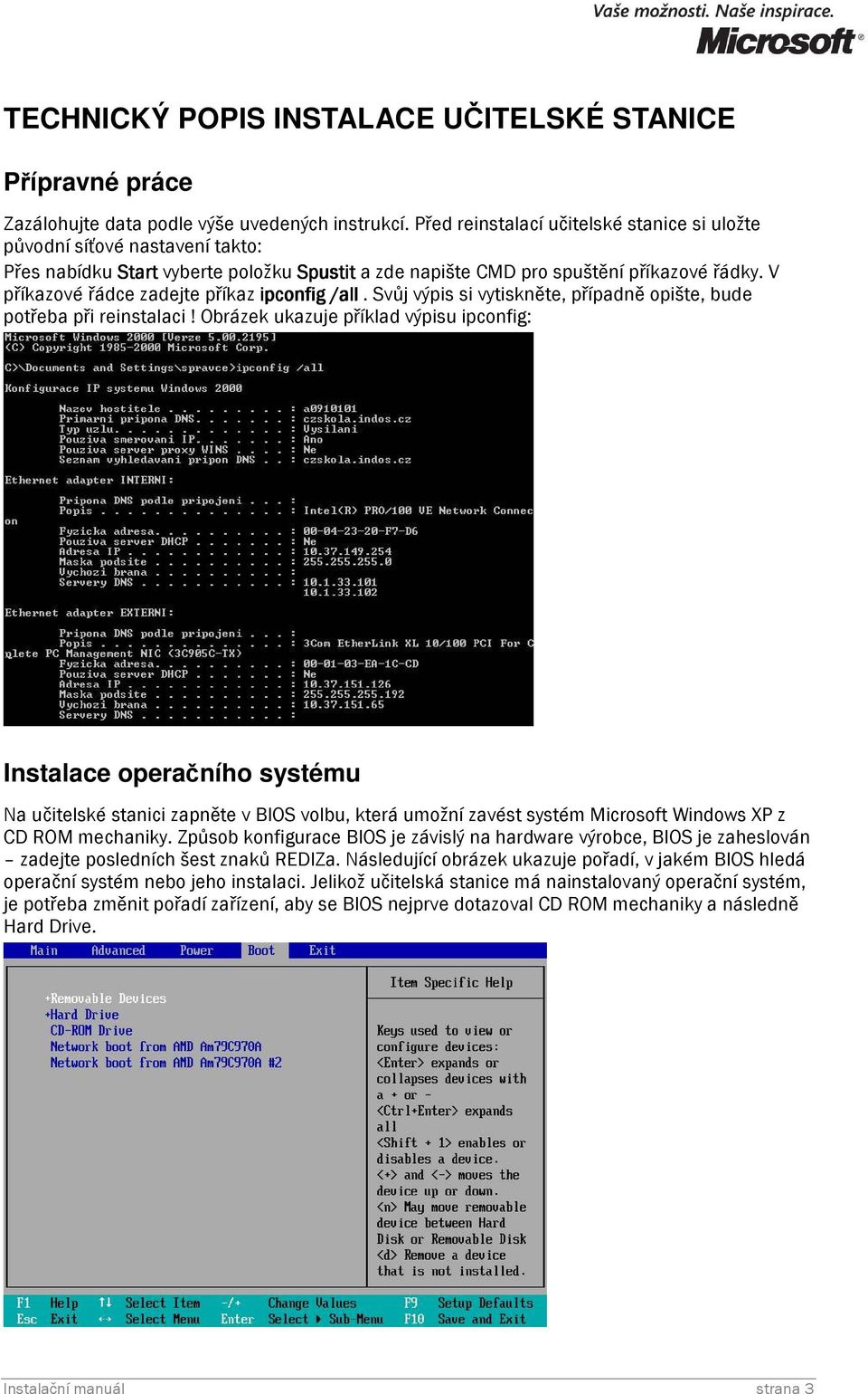 V příkazové řádce zadejte příkaz ipconfig /all. Svůj výpis si vytiskněte, případně opište, bude potřeba při reinstalaci!