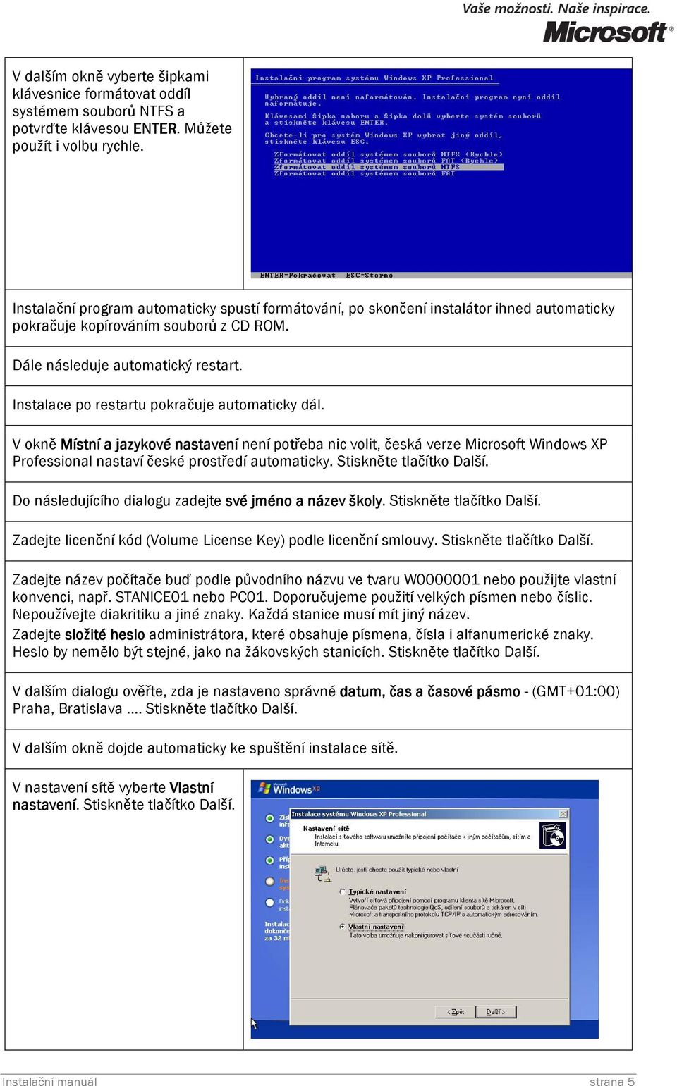 Instalace po restartu pokračuje automaticky dál. V okně Místní a jazykové nastavení není potřeba nic volit, česká verze Microsoft Windows XP Professional nastaví české prostředí automaticky.