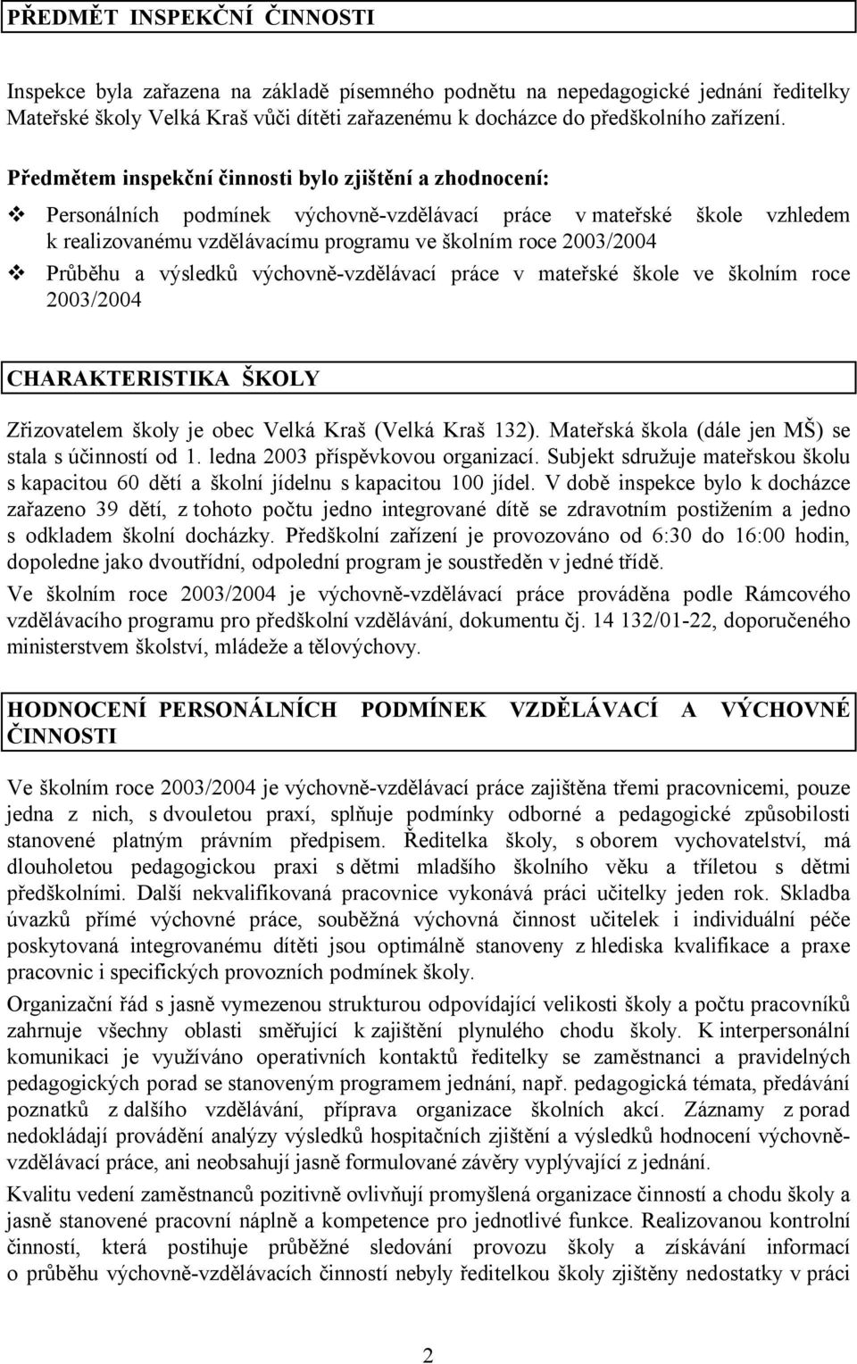 Průběhu a výsledků výchovně-vzdělávací práce v mateřské škole ve školním roce 2003/2004 CHARAKTERISTIKA ŠKOLY Zřizovatelem školy je obec Velká Kraš (Velká Kraš 132).