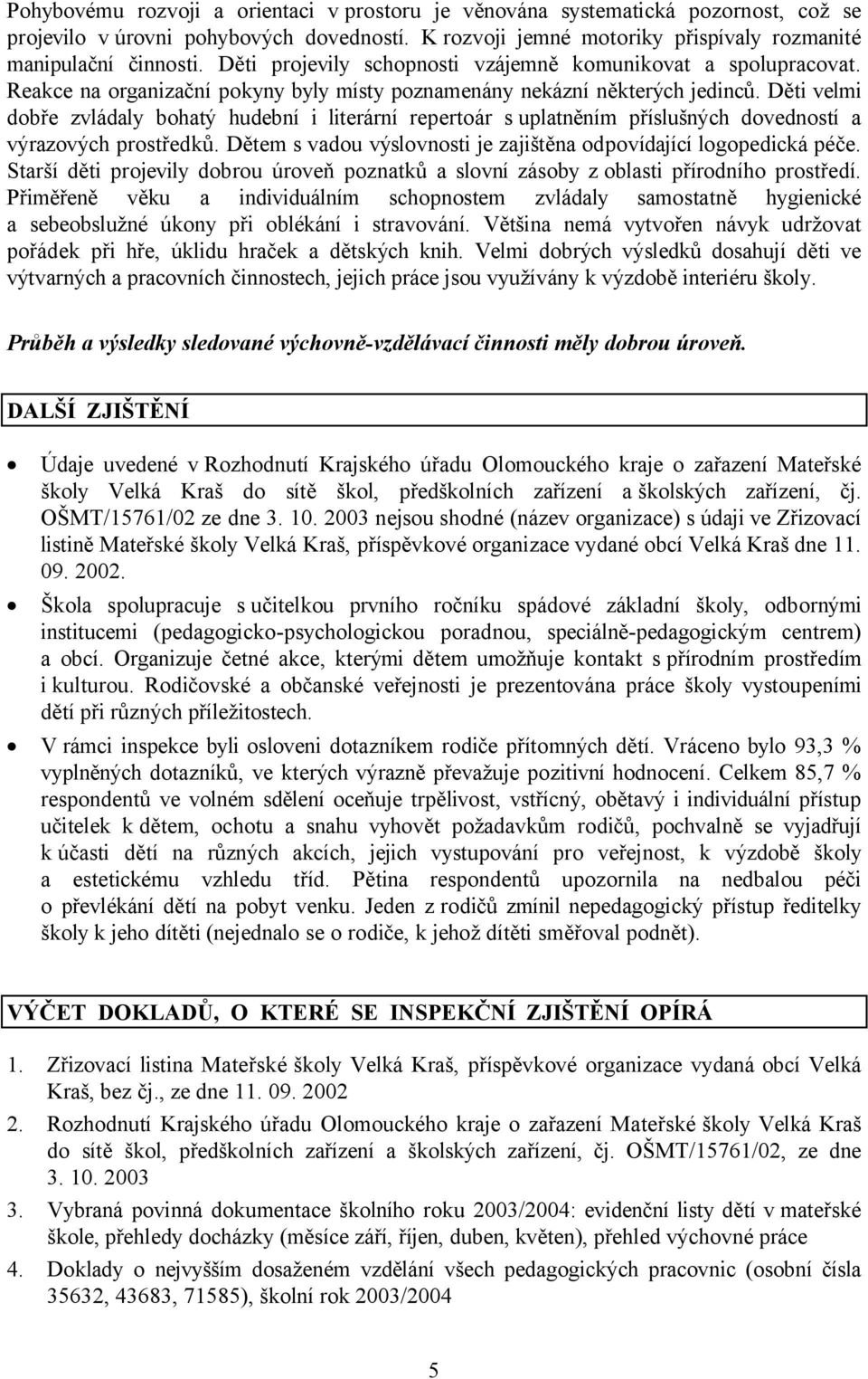 Děti velmi dobře zvládaly bohatý hudební i literární repertoár suplatněním příslušných dovedností a výrazových prostředků. Dětem s vadou výslovnosti je zajištěna odpovídající logopedická péče.