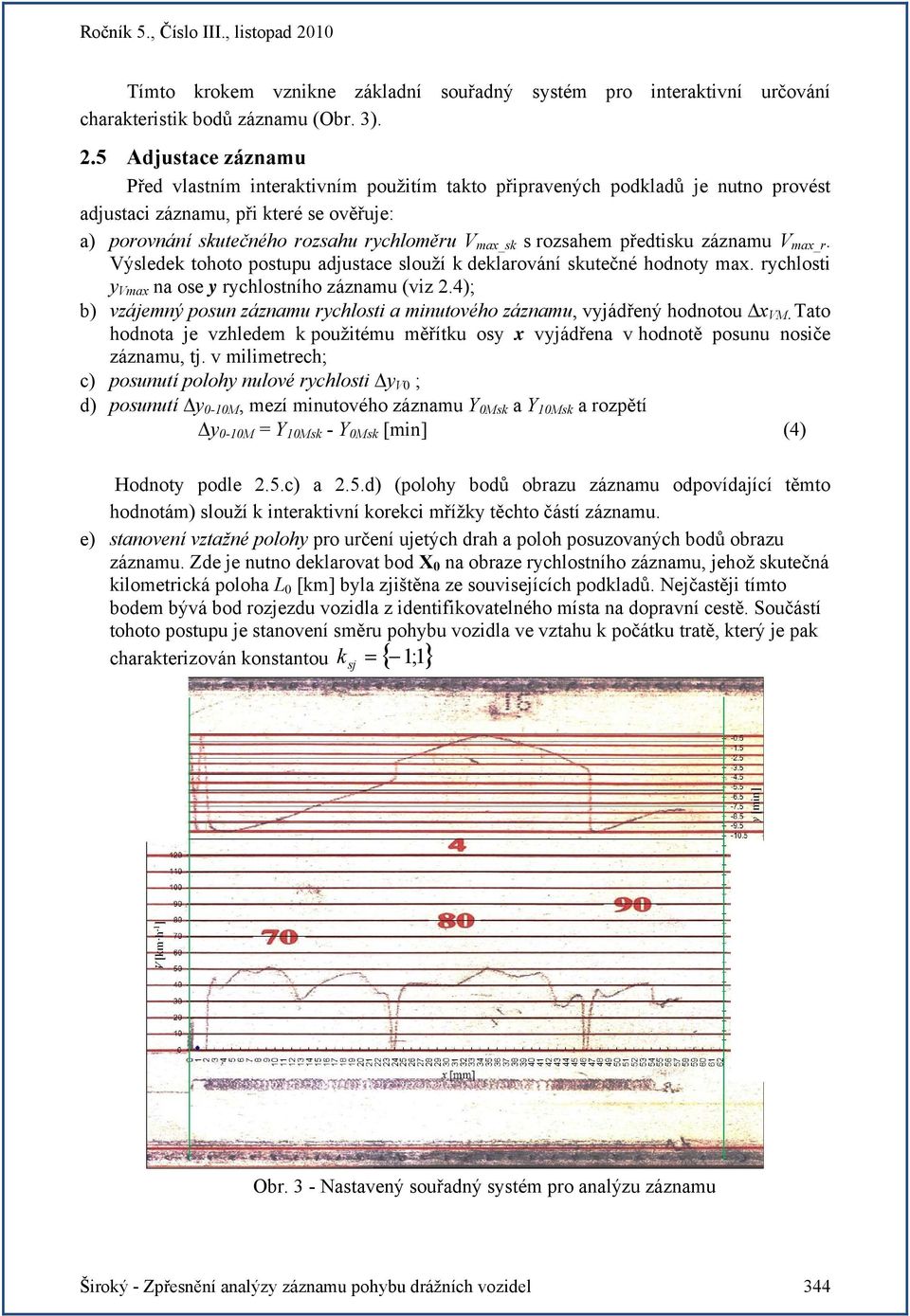 rozsahem předtisku záznamu V max_r. Výsledek tohoto postupu adjustace slouží k deklarování skutečné hodnoty max. rychlosti y Vmax na ose y rychlostního záznamu (viz 2.