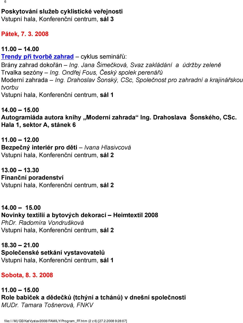 00 15.00 Autogramiáda autora knihy Moderní zahrada Ing. Drahoslava Šonského, CSc. Hala 1, sektor A, stánek 6 11.00 12.00 Bezpečný interiér pro děti Ivana Hlasivcová 13.00 13.