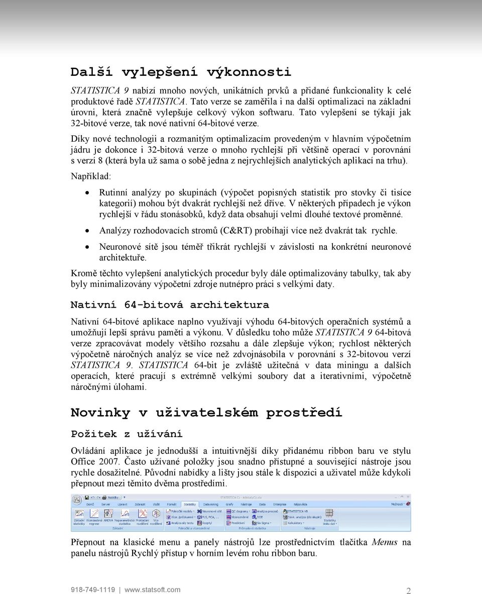 Díky nové technologii a rozmanitým optimalizacím provedeným v hlavním výpočetním jádru je dokonce i 32-bitová verze o mnoho rychlejší při většině operací v porovnání s verzí 8 (která byla už sama o