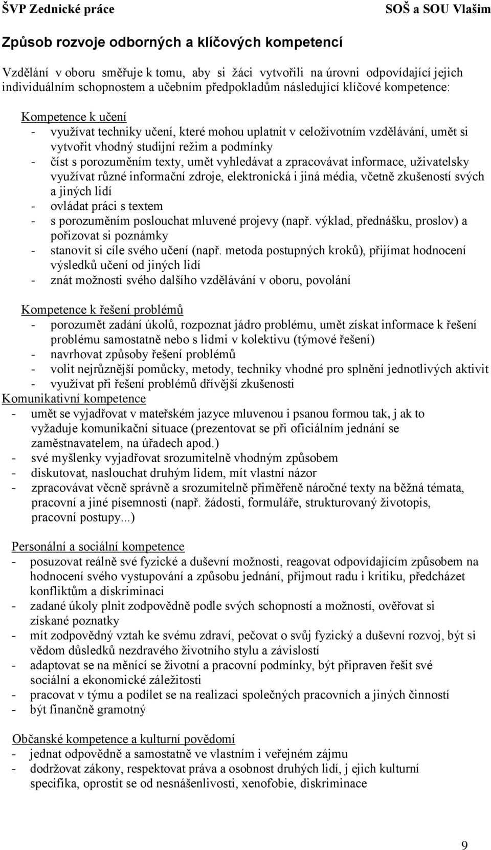 vyhledávat a zpracovávat informace, uživatelsky využívat různé informační zdroje, elektronická i jiná média, včetně zkušeností svých a jiných lidí - ovládat práci s textem - s porozuměním poslouchat