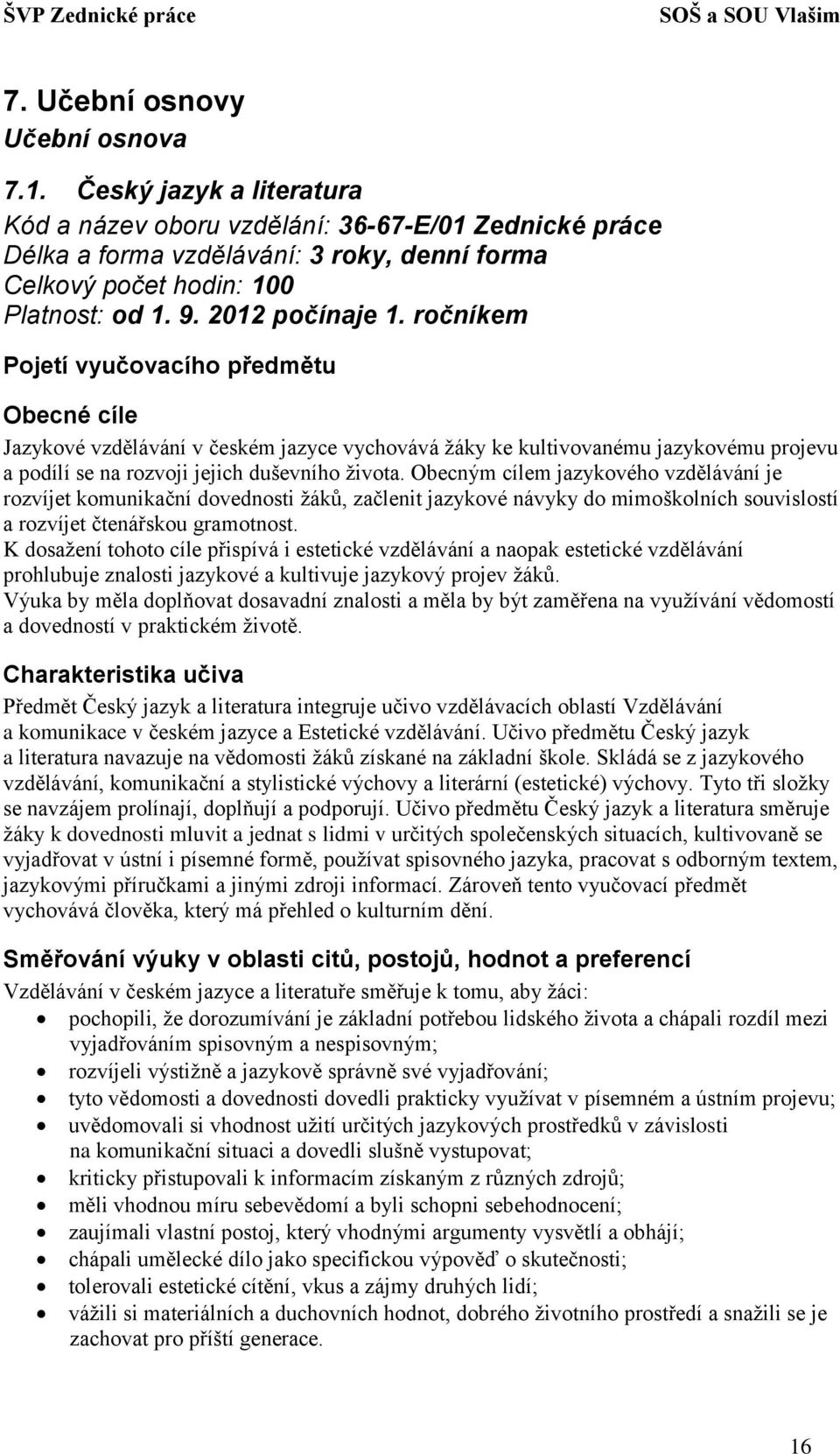 ročníkem Pojetí vyučovacího předmětu Obecné cíle Jazykové vzdělávání v českém jazyce vychovává žáky ke kultivovanému jazykovému projevu a podílí se na rozvoji jejich duševního života.