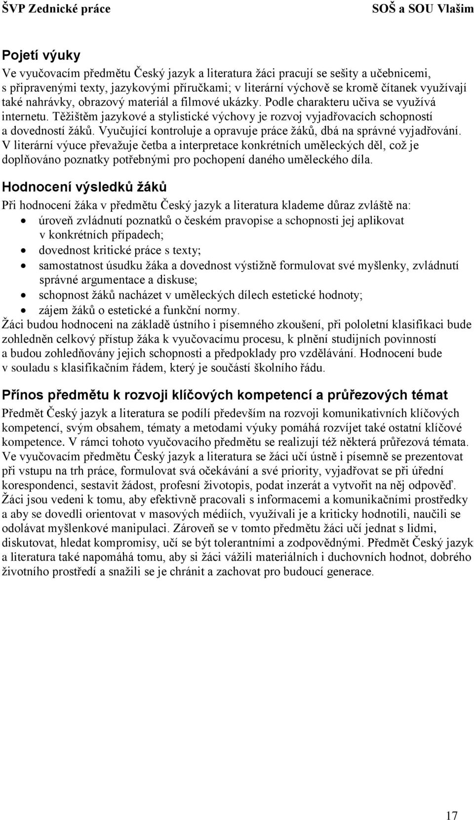 Vyučující kontroluje a opravuje práce žáků, dbá na správné vyjadřování.