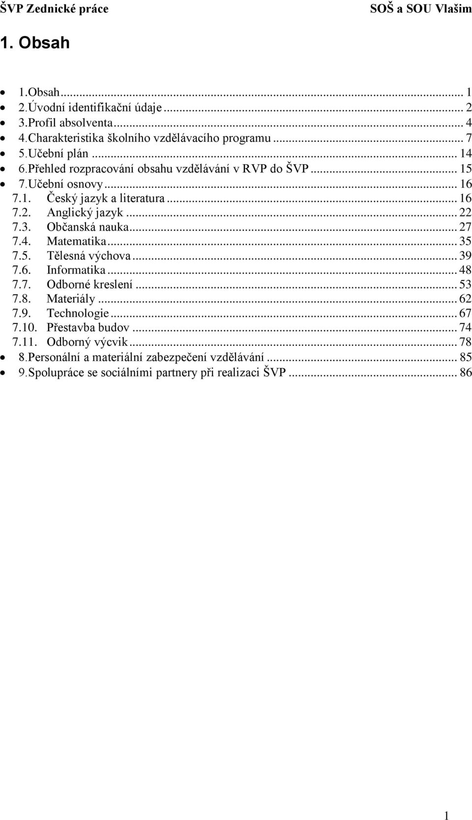 Občanská nauka... 27 7.4. Matematika... 35 7.5. Tělesná výchova... 39 7.6. Informatika... 48 7.7. Odborné kreslení... 53 7.8. Materiály... 62 7.9. Technologie.