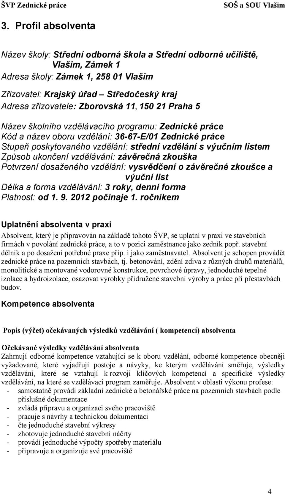 listem Způsob ukončení vzdělávání: závěrečná zkouška Potvrzení dosaženého vzdělání: vysvědčení o závěrečné zkoušce a výuční list Délka a forma vzdělávání: 3 roky, denní forma Platnost: od 1. 9.