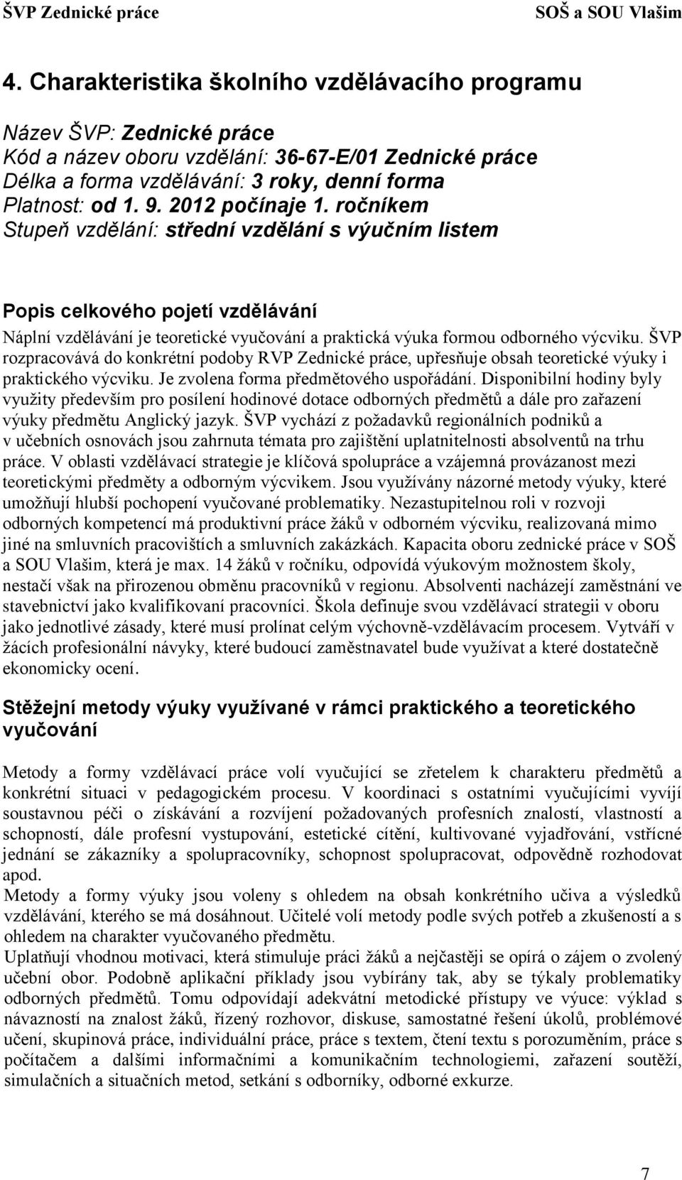 ŠVP rozpracovává do konkrétní podoby RVP Zednické práce, upřesňuje obsah teoretické výuky i praktického výcviku. Je zvolena forma předmětového uspořádání.