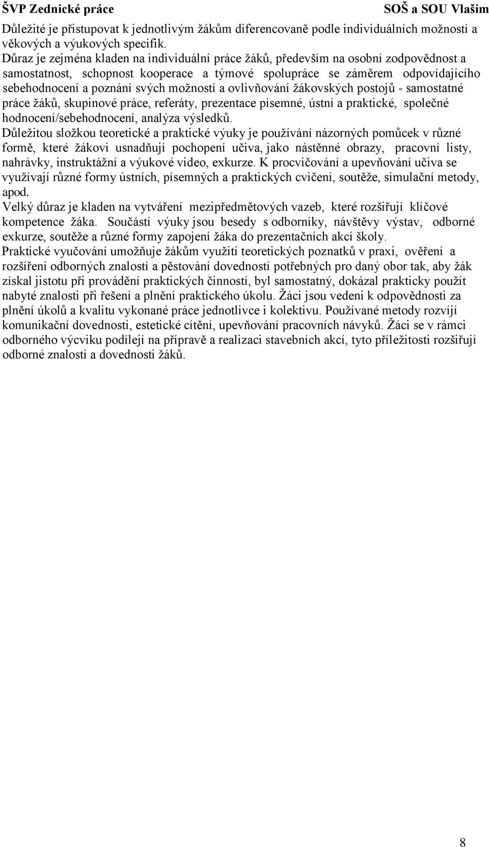 možností a ovlivňování žákovských postojů - samostatné práce žáků, skupinové práce, referáty, prezentace písemné, ústní a praktické, společné hodnocení/sebehodnocení, analýza výsledků.