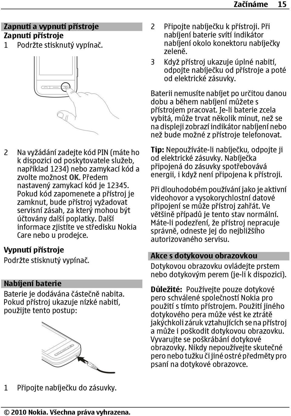 Pokud kód zapomenete a přístroj je zamknut, bude přístroj vyžadovat servisní zásah, za který mohou být účtovány další poplatky. Další informace zjistíte ve středisku Nokia Care nebo u prodejce.