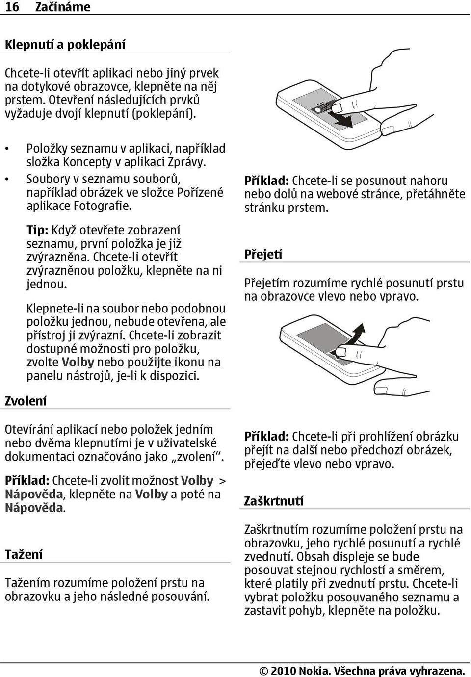 Tip: Když otevřete zobrazení seznamu, první položka je již zvýrazněna. Chcete-li otevřít zvýrazněnou položku, klepněte na ni jednou.