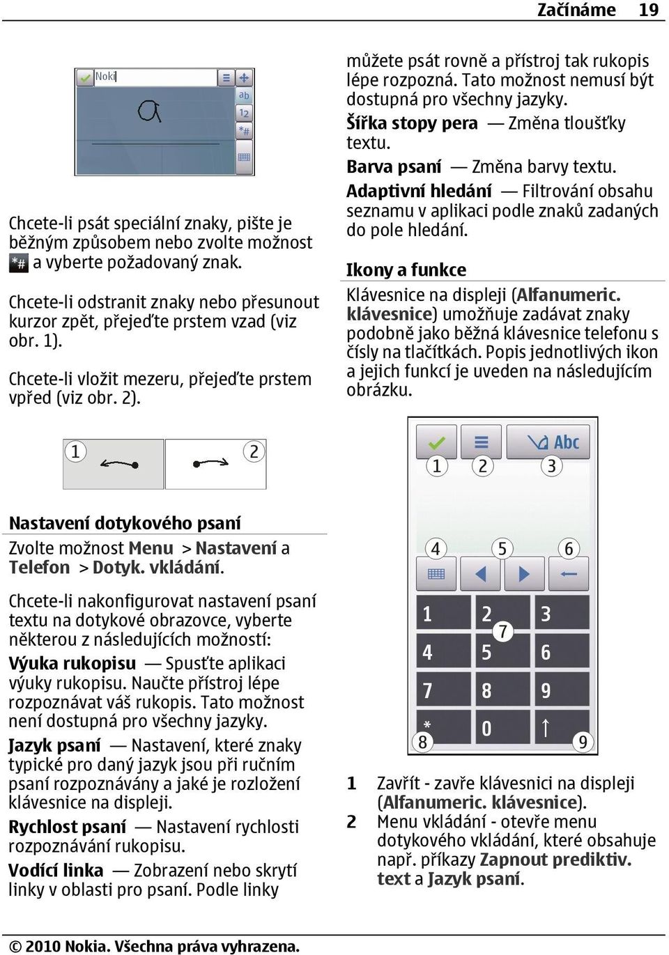 Šířka stopy pera Změna tloušťky textu. Barva psaní Změna barvy textu. Adaptivní hledání Filtrování obsahu seznamu v aplikaci podle znaků zadaných do pole hledání.