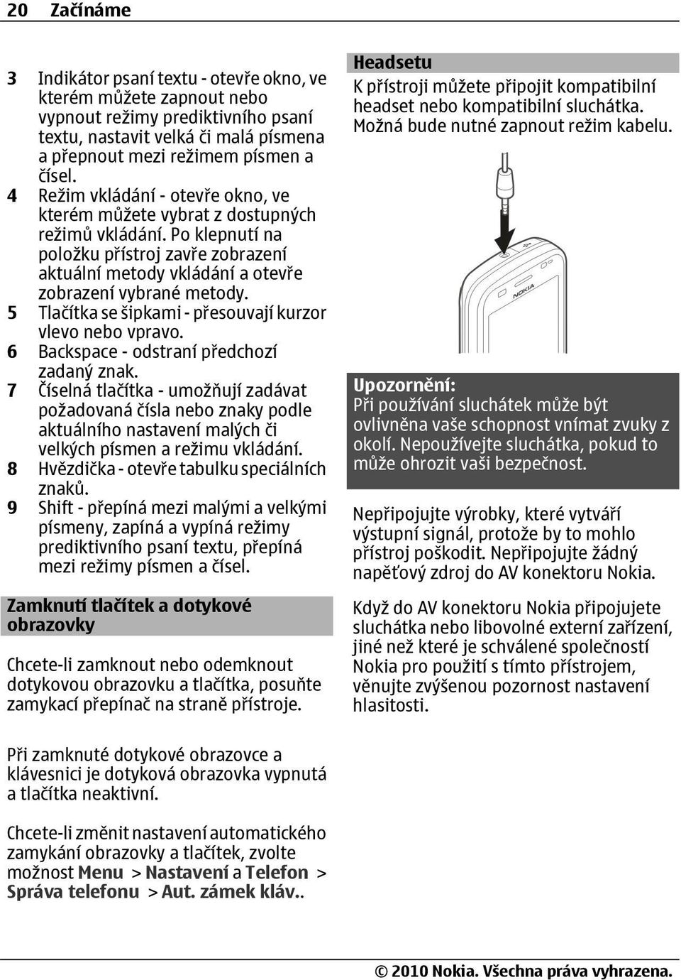 5 Tlačítka se šipkami - přesouvají kurzor vlevo nebo vpravo. 6 Backspace - odstraní předchozí zadaný znak.