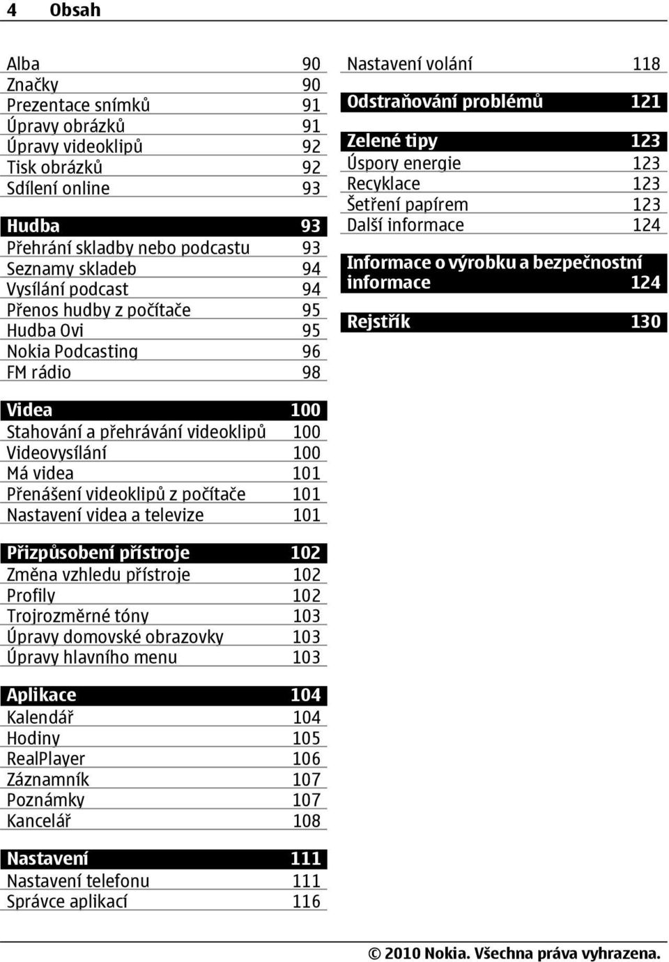 informace 124 Informace o výrobku a bezpečnostní informace 124 Rejstřík 130 Videa 100 Stahování a přehrávání videoklipů 100 Videovysílání 100 Má videa 101 Přenášení videoklipů z počítače 101