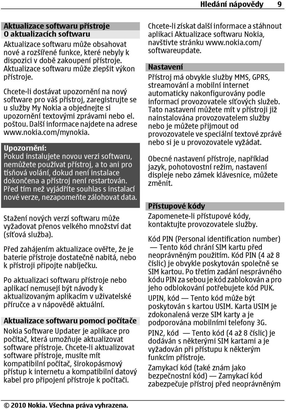 Chcete-li dostávat upozornění na nový software pro váš přístroj, zaregistrujte se u služby My Nokia a objednejte si upozornění textovými zprávami nebo el. poštou.