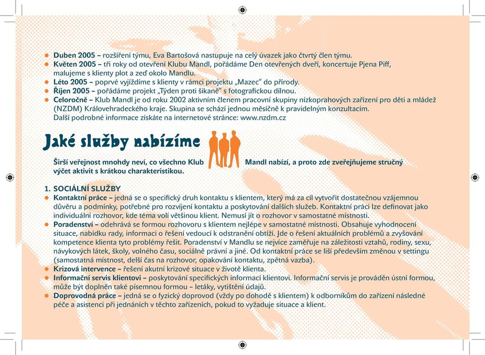 Léto 2005 poprvé vyjíždíme s klienty v rámci projektu Mazec do přírody. Říjen 2005 pořádáme projekt Týden proti šikaně s fotografickou dílnou.