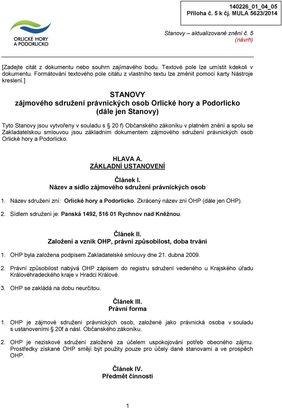 ] STANOVY zájmového sdružení právnických osob Orlické hory a Podorlicko (dále jen Stanovy) Tyto Stanovy jsou vytvořeny v souladu s 20 f) Občanského zákoníku v platném znění a spolu se Zakladatelskou