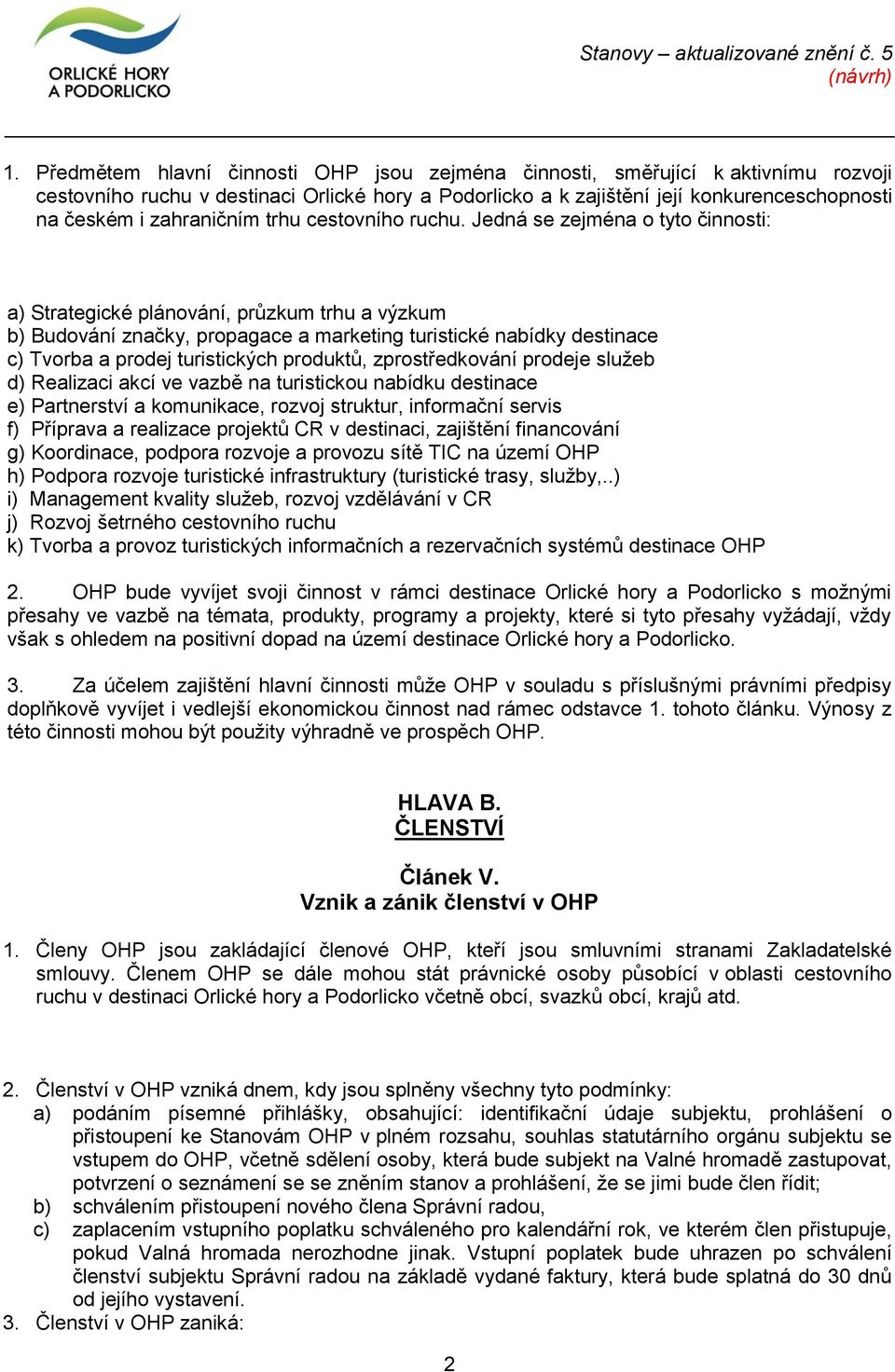 Jedná se zejména o tyto činnosti: a) Strategické plánování, průzkum trhu a výzkum b) Budování značky, propagace a marketing turistické nabídky destinace c) Tvorba a prodej turistických produktů,