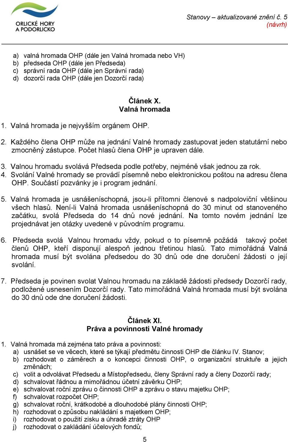 3. Valnou hromadu svolává Předseda podle potřeby, nejméně však jednou za rok. 4. Svolání Valné hromady se provádí písemně nebo elektronickou poštou na adresu člena OHP.