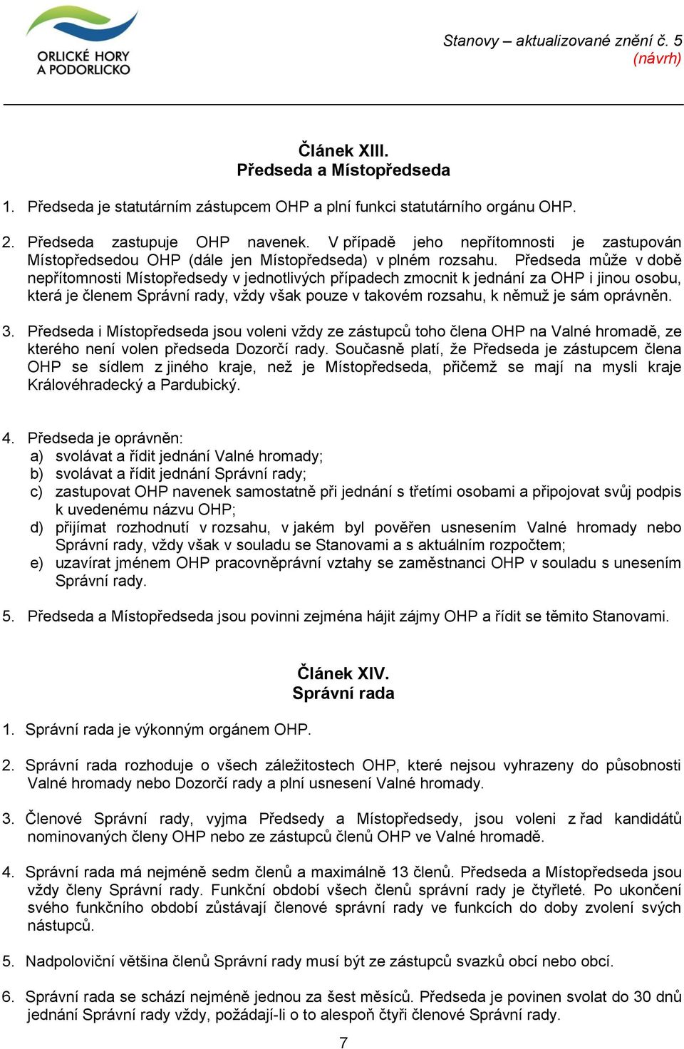 Předseda může v době nepřítomnosti Místopředsedy v jednotlivých případech zmocnit k jednání za OHP i jinou osobu, která je členem Správní rady, vždy však pouze v takovém rozsahu, k němuž je sám