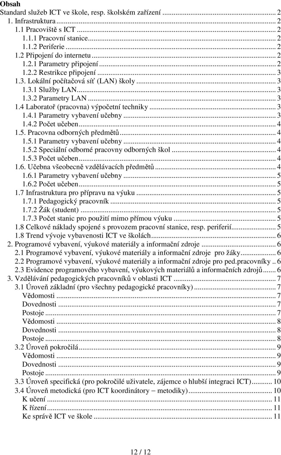 .. 3 1.4.2 Počet učeben... 4 1.5. Pracovna odborných předmětů... 4 1.5.1 Parametry vybavení učebny... 4 1.5.2 Speciální odborné pracovny odborných škol... 4 1.5.3 Počet učeben... 4 1.6.