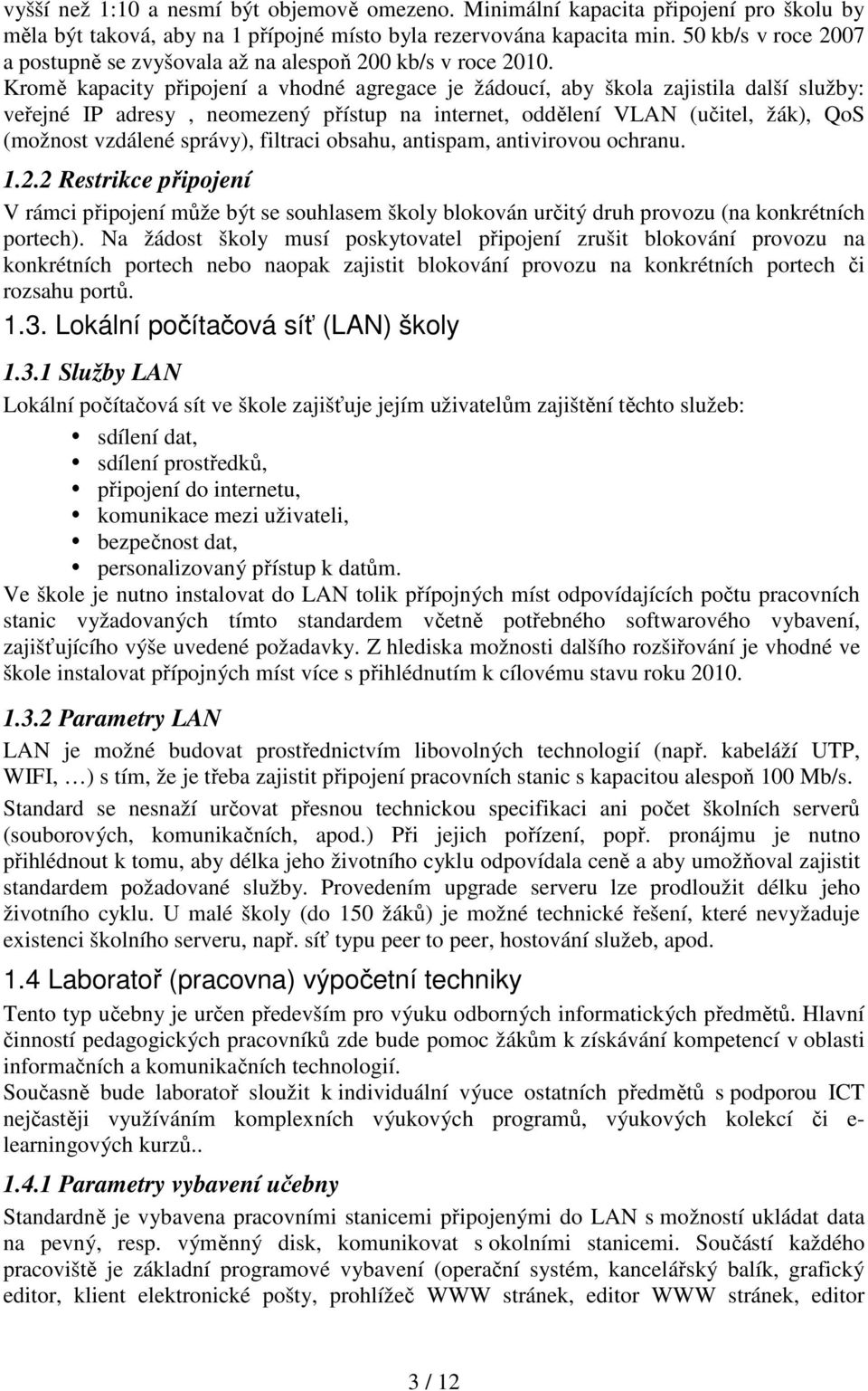Kromě kapacity připojení a vhodné agregace je žádoucí, aby škola zajistila další služby: veřejné IP adresy, neomezený přístup na internet, oddělení VLAN (učitel, žák), QoS (možnost vzdálené správy),