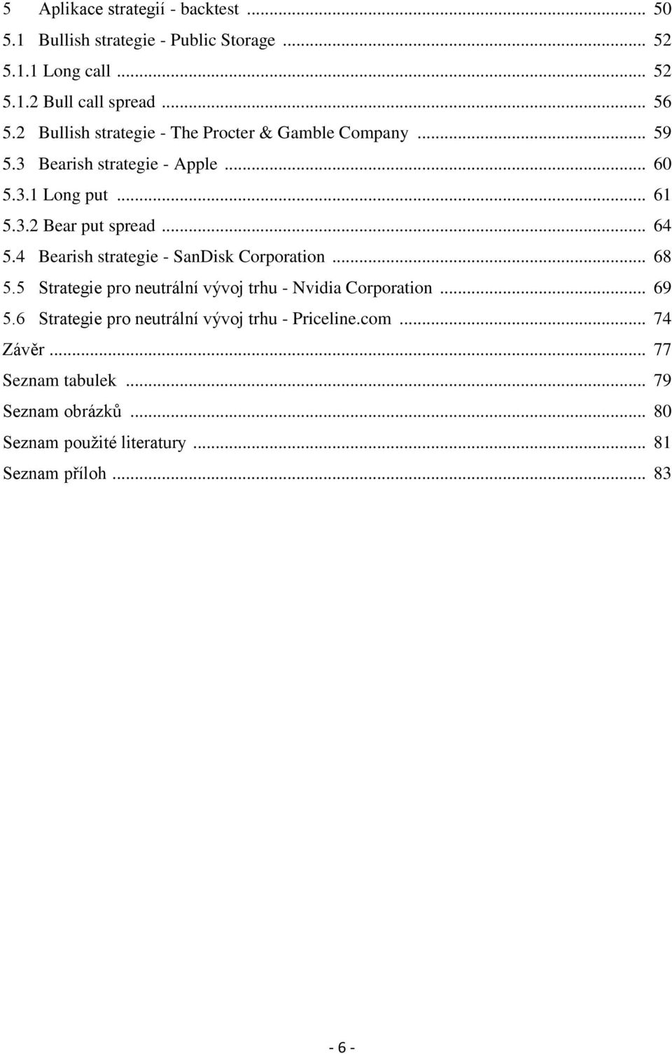 .. 64 5.4 Bearish strategie - SanDisk Corporation... 68 5.5 Strategie pro neutrální vývoj trhu - Nvidia Corporation... 69 5.