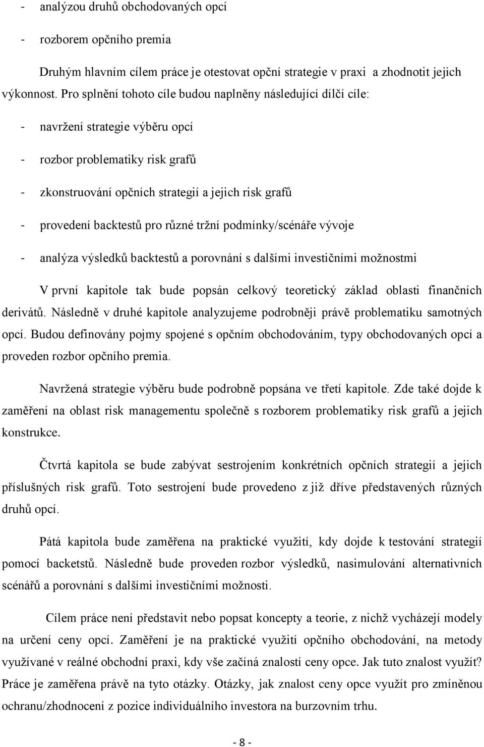 backtestů pro různé tržní podmínky/scénáře vývoje - analýza výsledků backtestů a porovnání s dalšími investičními možnostmi V první kapitole tak bude popsán celkový teoretický základ oblasti