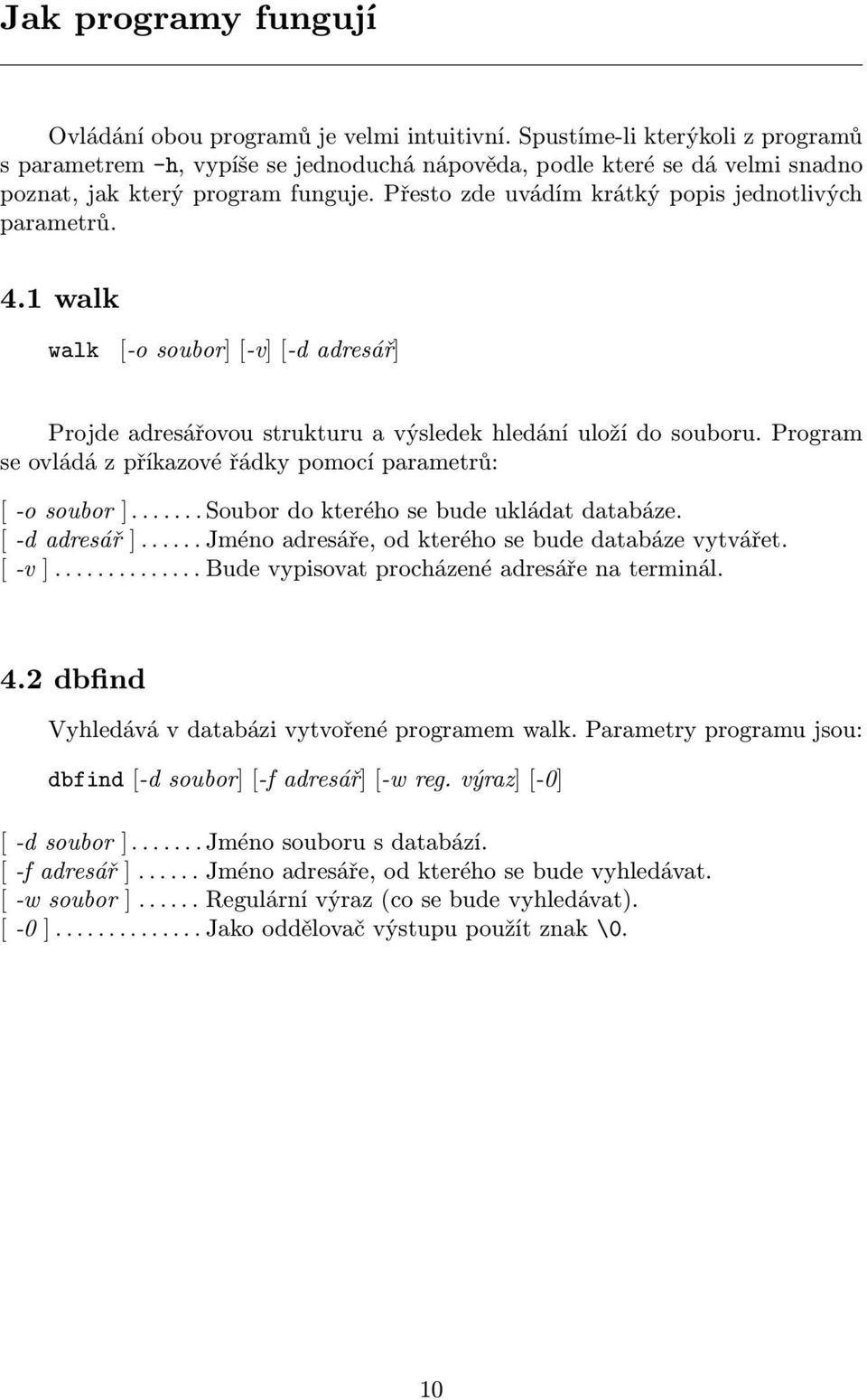 Přesto zde uvádím krátký popis jednotlivých parametrů. 4.1 walk walk [-o soubor] [-v] [-d adresář] Projde adresářovou strukturu a výsledek hledání uloží do souboru.
