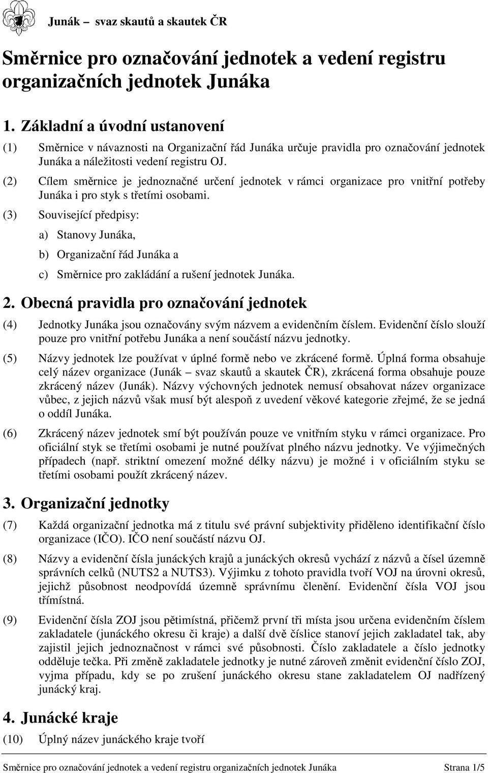 (2) Cílem smrnice je jednoznané urení jednotek v rámci organizace pro vnitní poteby Junáka i pro styk s tetími osobami.