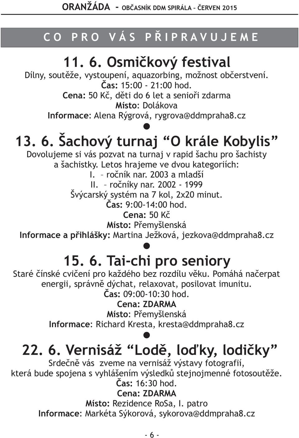 Letos hrajeme ve dvou kategoriích: I. roèník nar. 2003 a mladší II. roèníky nar. 2002-1999 Švýcarský systém na 7 kol, 2x20 minut. Èas: 9:00-14:00 hod.