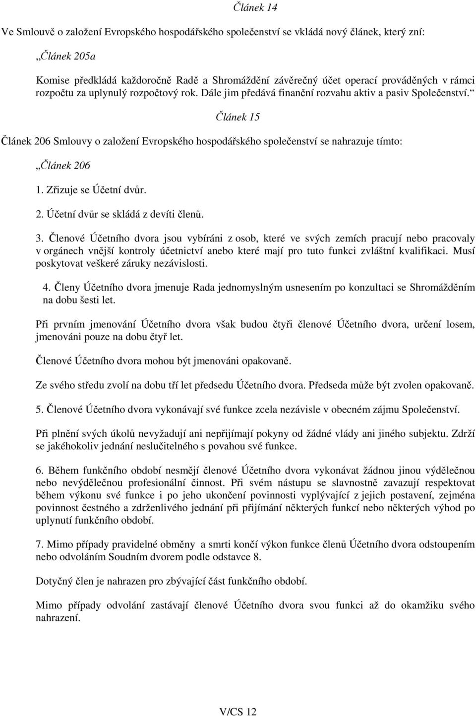 Článek 15 Článek 206 Smlouvy o založení Evropského hospodářského společenství se nahrazuje tímto: Článek 206 1. Zřizuje se Účetní dvůr. 2. Účetní dvůr se skládá z devíti členů. 3.