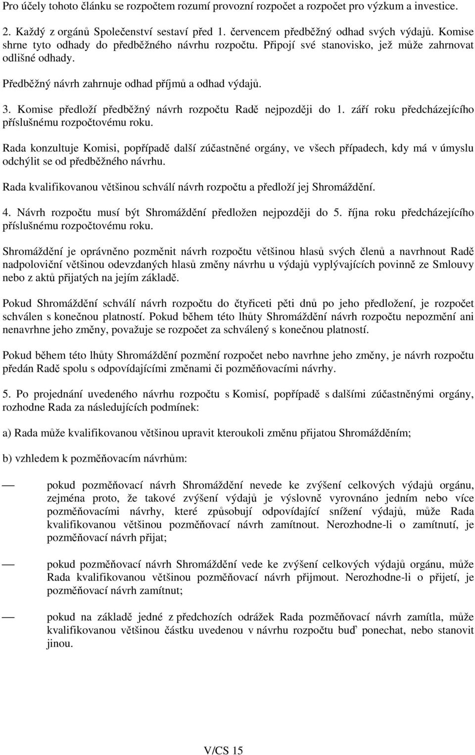 Komise předloží předběžný návrh rozpočtu Radě nejpozději do 1. září roku předcházejícího příslušnému rozpočtovému roku.