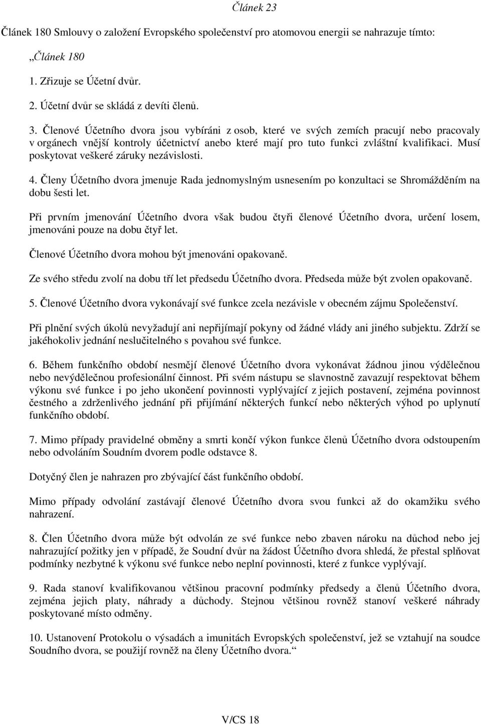 Musí poskytovat veškeré záruky nezávislosti. 4. Členy Účetního dvora jmenuje Rada jednomyslným usnesením po konzultaci se Shromážděním na dobu šesti let.