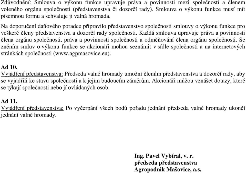 Na doporučení daňového poradce připravilo představenstvo společnosti smlouvy o výkonu funkce pro veškeré členy představenstva a dozorčí rady společnosti.