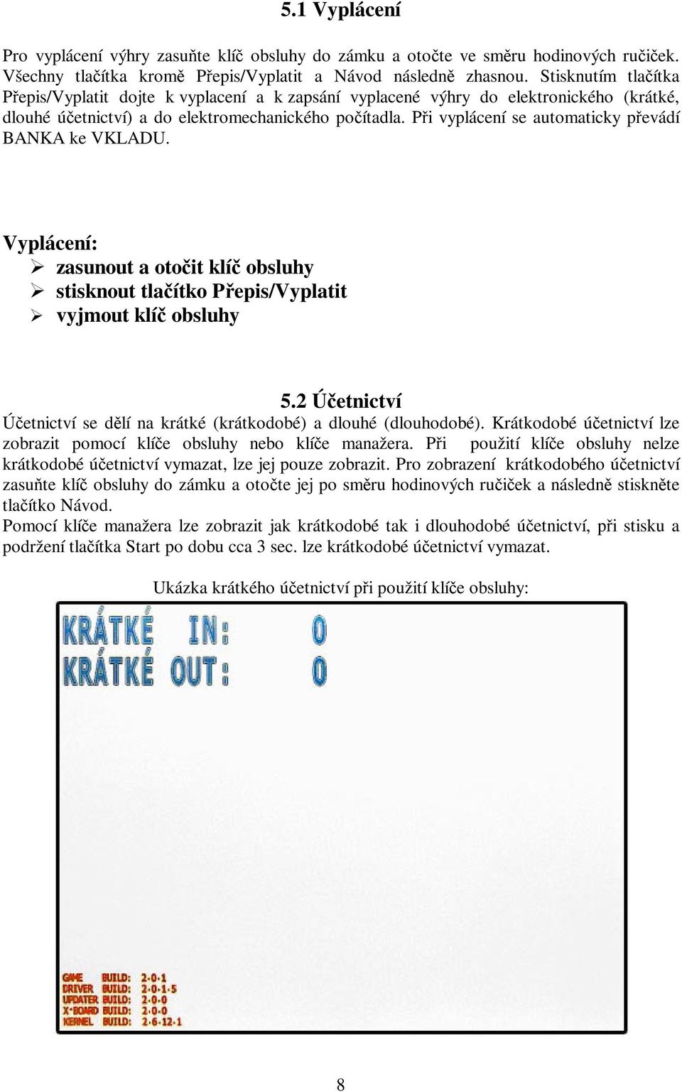 Pi vyplácení se automaticky pevádí BANKA ke VKLADU. Vyplácení: zasunout a otoit klí obsluhy stisknout tlaítko Pepis/Vyplatit vyjmout klí obsluhy 5.