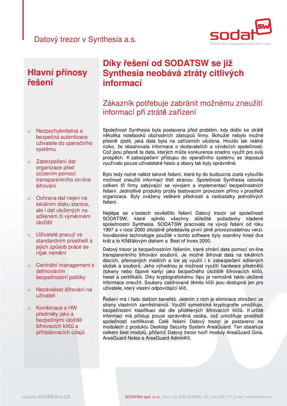 uložených na sdíleném či výměnném úložišti o Uživatelé pracují ve standardním prostředí a jejich způsob práce se nijak nemění o Centrální management s definováním bezpečnostní politiky o Nezávislost