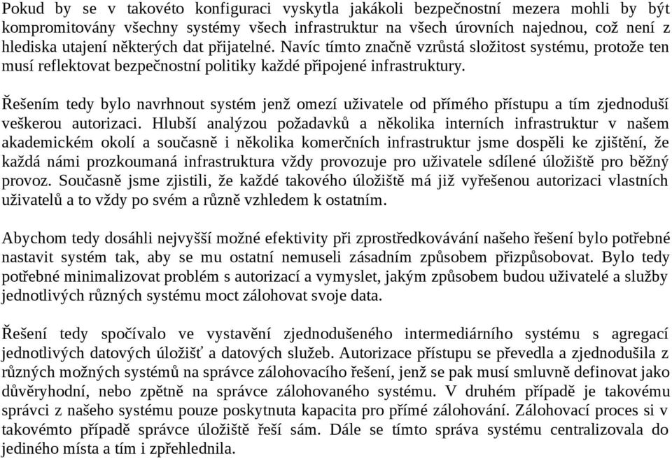 Řešením tedy bylo navrhnout systém jenž omezí uživatele od přímého přístupu a tím zjednoduší veškerou autorizaci.