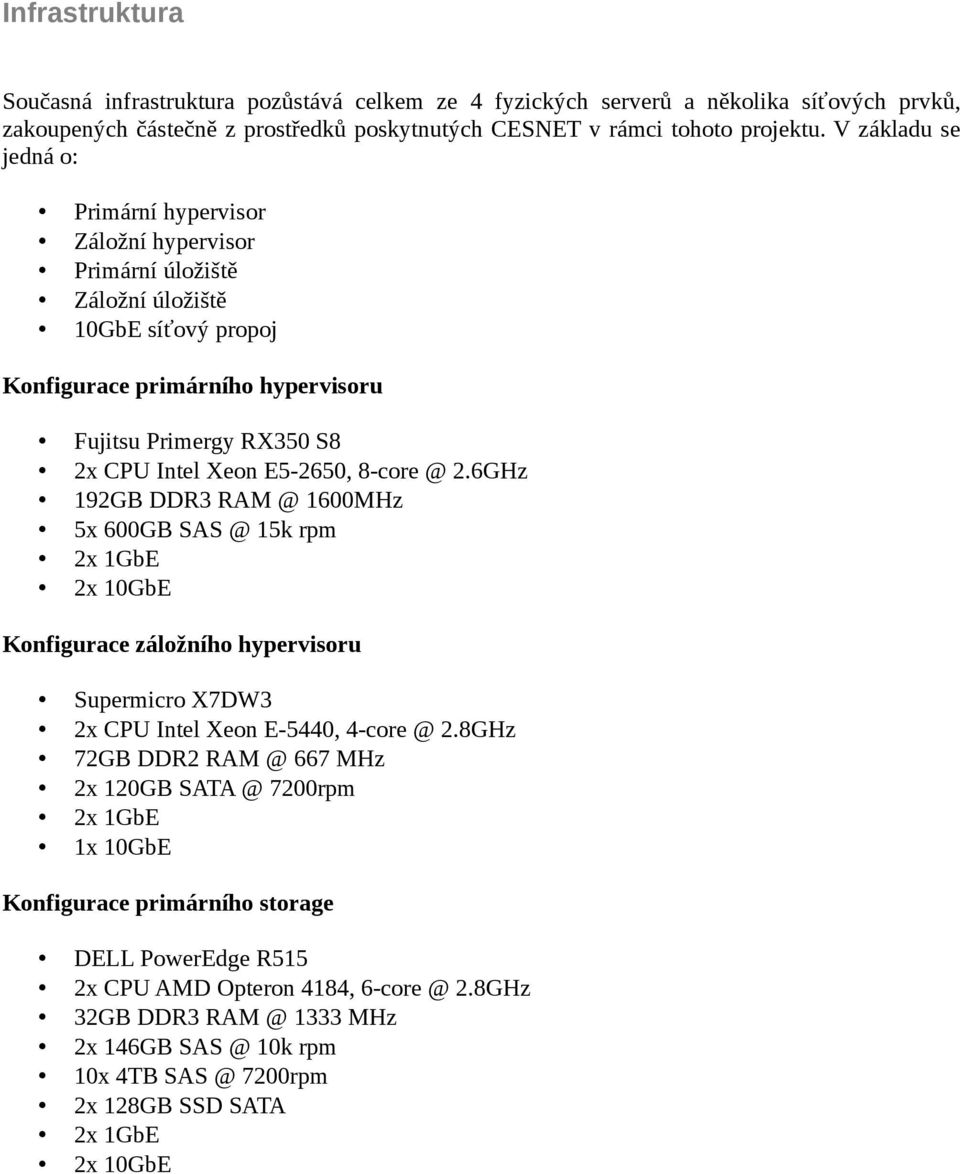 E5-2650, 8-core @ 2.6GHz 192GB DDR3 RAM @ 1600MHz 5x 600GB SAS @ 15k rpm 2x 1GbE 2x 10GbE Konfigurace záložního hypervisoru Supermicro X7DW3 2x CPU Intel Xeon E-5440, 4-core @ 2.