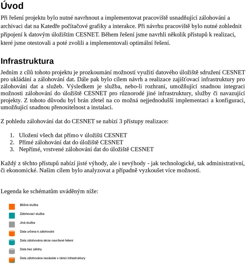 Během řešení jsme navrhli několik přístupů k realizaci, které jsme otestovali a poté zvolili a implementovali optimální řešení.