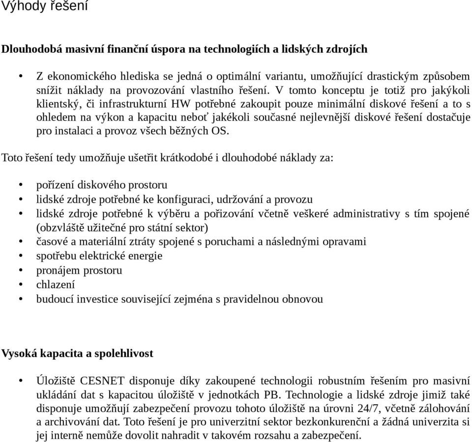 V tomto konceptu je totiž pro jakýkoli klientský, či infrastrukturní HW potřebné zakoupit pouze minimální diskové řešení a to s ohledem na výkon a kapacitu neboť jakékoli současné nejlevnější diskové