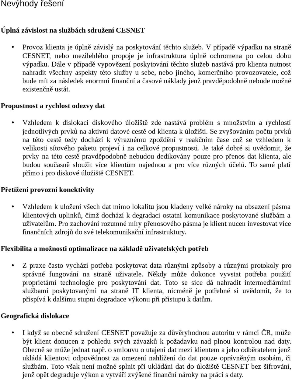 Dále v případě vypovězení poskytování těchto služeb nastává pro klienta nutnost nahradit všechny aspekty této služby u sebe, nebo jiného, komerčního provozovatele, což bude mít za následek enormní