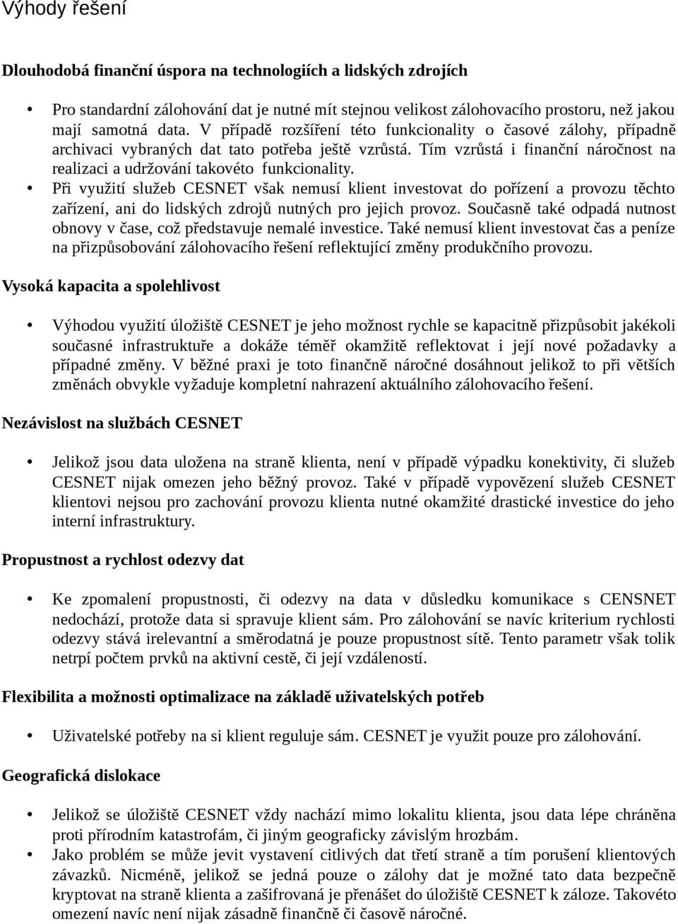 Při využití služeb CESNET však nemusí klient investovat do pořízení a provozu těchto zařízení, ani do lidských zdrojů nutných pro jejich provoz.