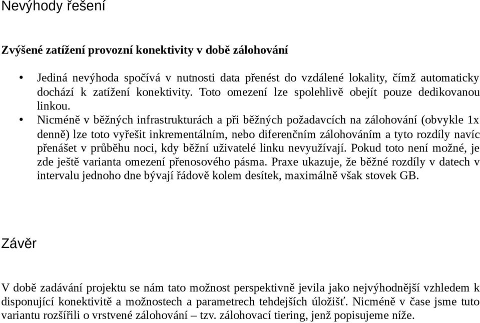 Nicméně v běžných infrastrukturách a při běžných požadavcích na zálohování (obvykle 1x denně) lze toto vyřešit inkrementálním, nebo diferenčním zálohováním a tyto rozdíly navíc přenášet v průběhu