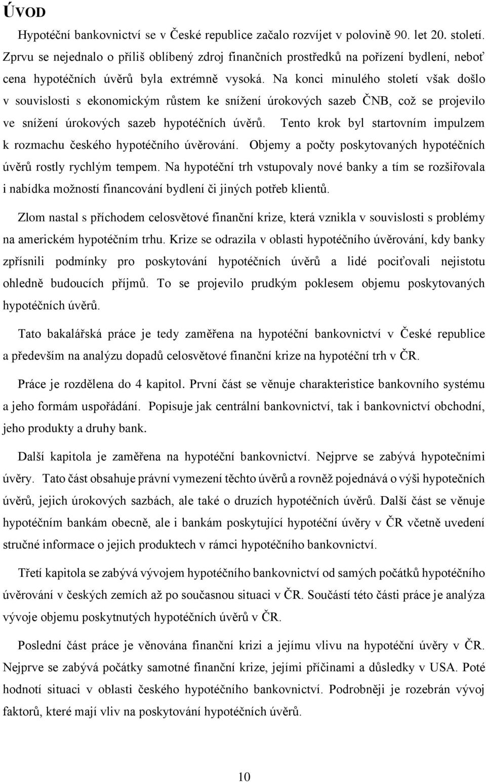 Na konci minulého století však došlo v souvislosti s ekonomickým růstem ke snížení úrokových sazeb ČNB, což se projevilo ve snížení úrokových sazeb hypotéčních úvěrů.