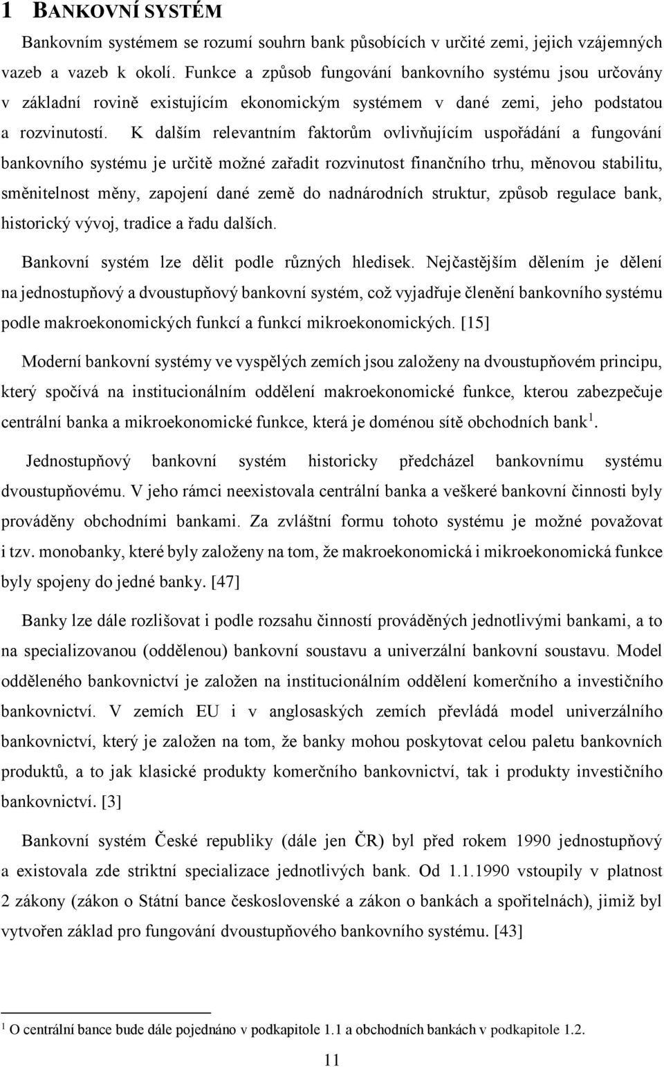 K dalším relevantním faktorům ovlivňujícím uspořádání a fungování bankovního systému je určitě možné zařadit rozvinutost finančního trhu, měnovou stabilitu, směnitelnost měny, zapojení dané země do